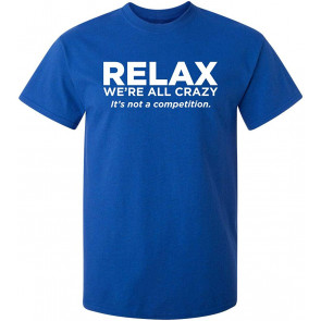 Relax Were All Crazy T-Shirt