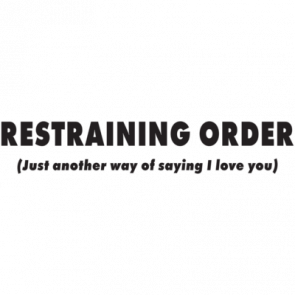 Restraining Order Just Another Way Of Saying I Love You Tshirt
