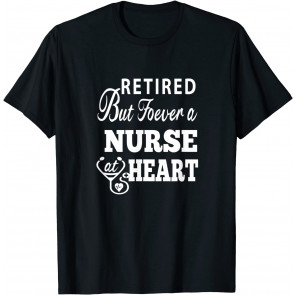 Retired Nurse At Heart Gifts For Nurses - T-Shirt