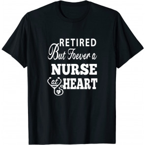 Retired Nurse At Heart Gifts For Nurses - T-Shirt