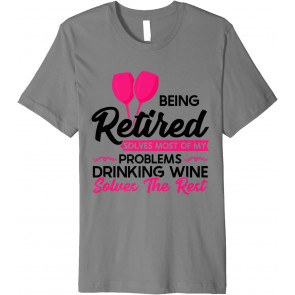 Retired Solved Problems Drinking Wine Retire T-Shirt