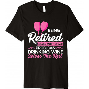 Retired Solved Problems Drinking Wine Retirement T-Shirt