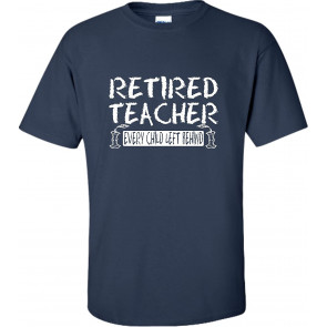 Retired Teacher Every Child Left Behind T-Shirt