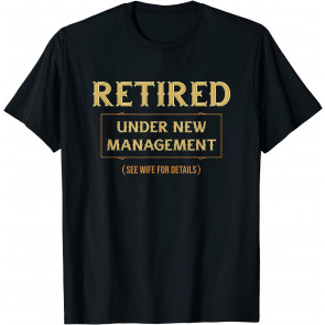 Retired Under New Management, Retirement Gifts For Men T-Shirt