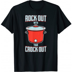 Rock Out With Your Crock Out T-Shirt