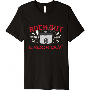 Rock Out With Your Crock Out T-Shirt
