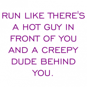 Run Like Theres A Hot Guy In Front Of You And A Creepy Dude Behind You Shirt