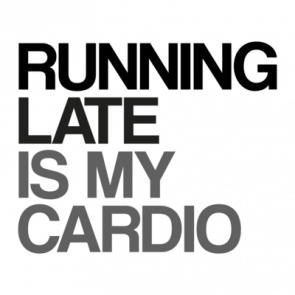 Running Late Is My Cardio Exercise Tshirt