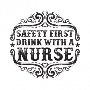 Safety First Drink With A Nurse Tshirt