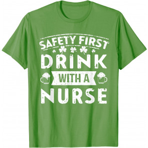 Safety First Drink With A Nurse T-Shirt