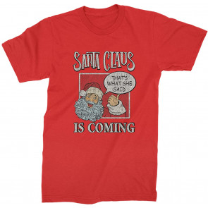 Santa Claus Is Coming - That's What She Said T-Shirt
