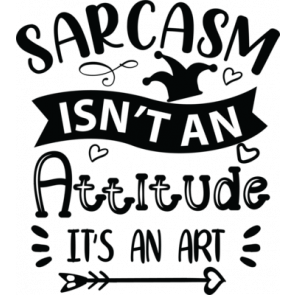 Sarcasm Isnt An Attitude Its An Art T-Shirt