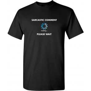Sarcastic Comment Loading Novelty Sarcasm T-Shirt