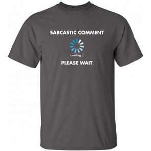 Sarcastic Comment Loading Novelty T-Shirt