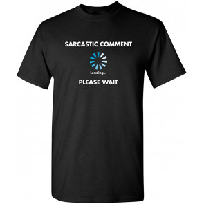 Sarcastic Comment Loading Novelty T-Shirt