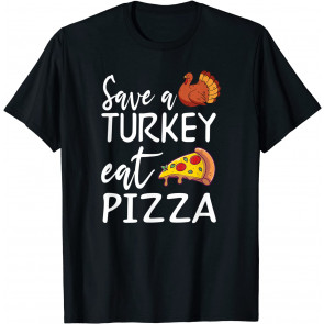 Save A Turkey Eat A Pizza Turkey Thanksgiving Vegan Foodie T-Shirt