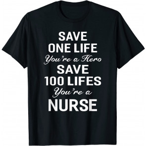 Save One Life Be Hero Save 100 Lives You're Nurse T-Shirt