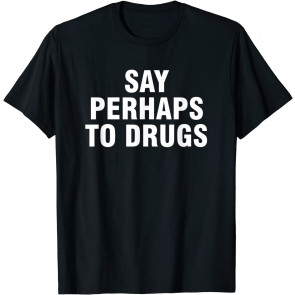 Say Perhaps To Drugs T-Shirt