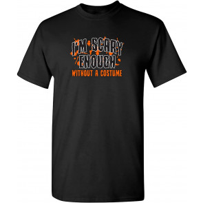 Scary Enough Without A Costume T-Shirt