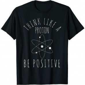 Science Gift Positive Thinking Proton T-Shirt