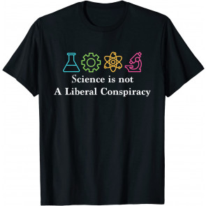 Science Is Not A Liberal Conspiracy T-Shirt