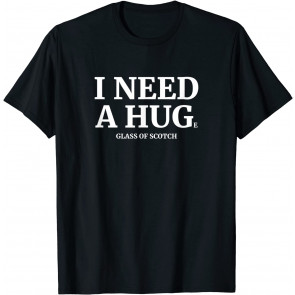Scotch I Need A Huge Glass Of Scotch T-Shirt
