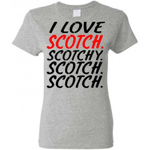 Scotch Scotchy Scotch - Whiskey Drink Alcohol - Ladies Cotton T-Shirt