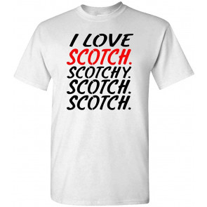 Scotch Scotchy Scotch - Whiskey Drink Alcohol - T-Shirt