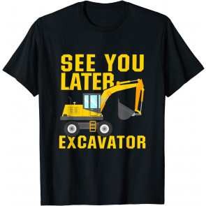 See You Later Excavator  T-Shirt