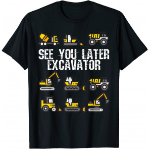 See You Later Excavator  T-Shirt