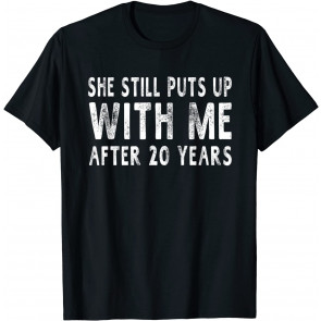 She Still Puts Up With Me After 20 Years Anniversary T-Shirt