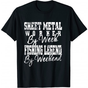 Sheet Metal Worker By Week Fishing Legend By Weekend T-Shirt
