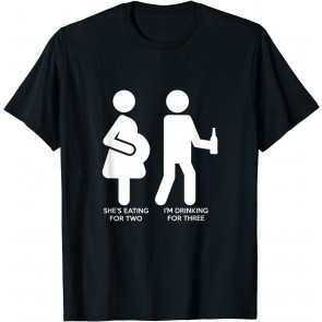 She's Eating For Two I Am Drinking For 3 T-Shirt