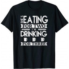 She's Eating For Two I'm Drinking For 3 T-Shirt