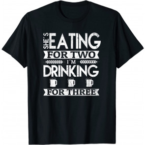 She's Eating For Two I'm Drinking For 3 T-Shirt
