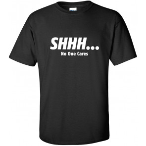 Shhh No One Cares Novelty Sarcastic Funny T-Shirt