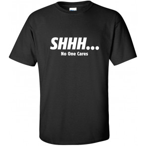 Shhh No One Cares T-Shirt