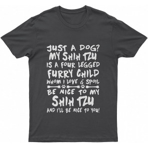 Shih Tzu Just A Lovely Dog My Shihtzu Is A Four Legged Furry Ghild Whom I Love And Spoil Be Nice To My Shihtzu And I Ll Be Nice To You Dog T T-Shirt