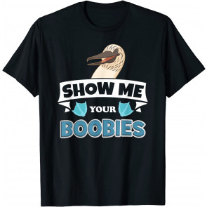 Show Me Your Blue Footed Boobies! T-Shirt