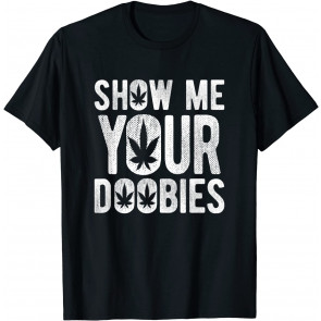 Show Me Your Doobies T-Shirt
