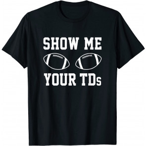 Show Me Your TDs T-Shirt