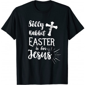 Silly Rabbit Easter Is For Jesus Christian  T-Shirt
