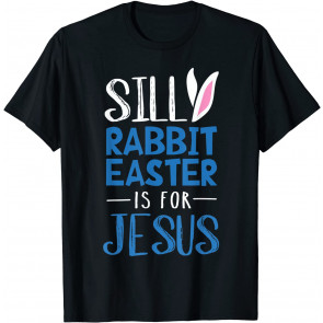 Silly Rabbit Easter Is For Jesus Religious Easter T-Shirt