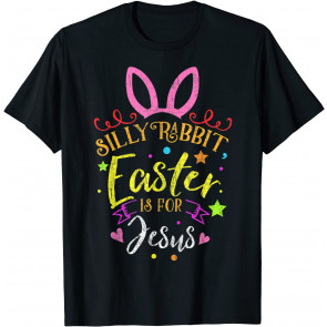 Silly Rabbit Easter Is For Jesus T T-Shirt