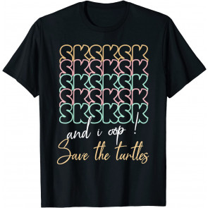 SkSkSk And I Oop Save Turtles Meme Vintage Apparel Gift T-Shirt