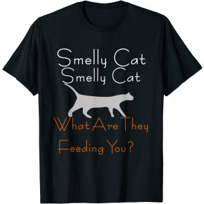 Smelly Cat What Are They Feeding You  T-Shirt