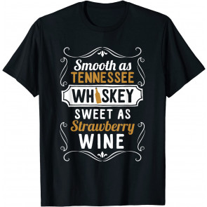Smooth As Tennessee Whiskey Sweet As Strawberry Wine T-Shirt