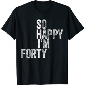 So Happy I'm Forty T-Shirt