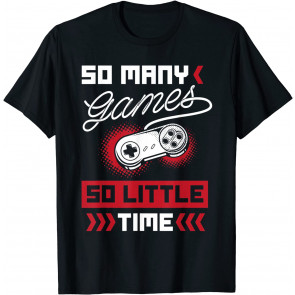 So Many Games So Little Time - Video Gaming Gift T-Shirt