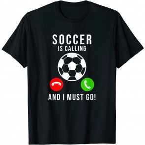 Soccer Is Calling And I Must Go - Humor T-Shirt